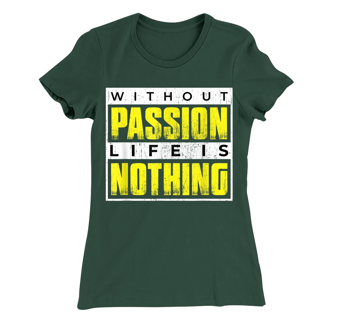 Without Passion Life is Nothing Inspirational Motivational T-Shirt, Kid T-Shirt and Women T-Shirt