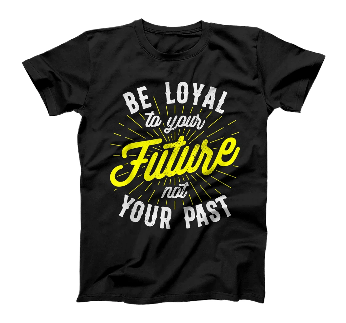 Be Loyal To Your Future Inspirational Motivational Quote T-Shirt, Kid T-Shirt and Women T-Shirt