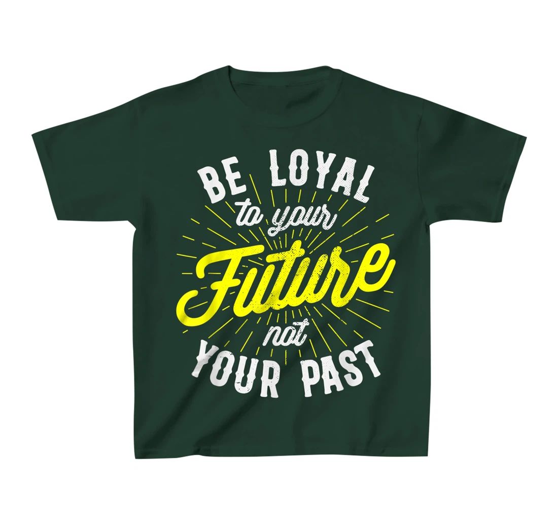 Be Loyal To Your Future Inspirational Motivational Quote T-Shirt, Kid T-Shirt and Women T-Shirt