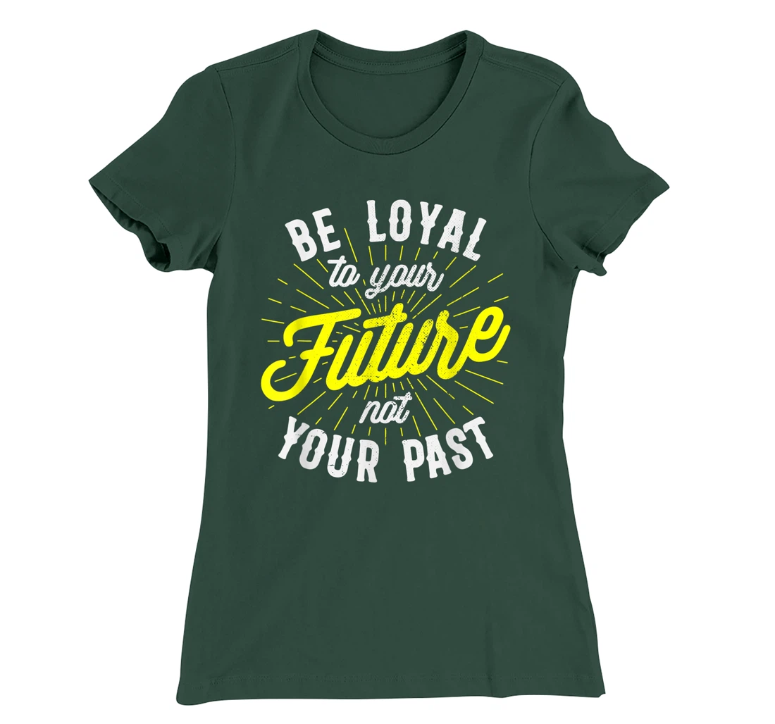 Be Loyal To Your Future Inspirational Motivational Quote T-Shirt, Kid T-Shirt and Women T-Shirt
