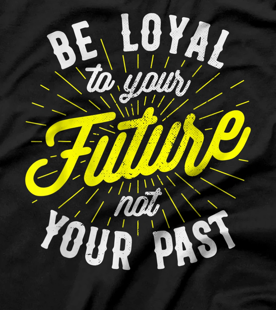 Be Loyal To Your Future Inspirational Motivational Quote T-Shirt, Kid T-Shirt and Women T-Shirt