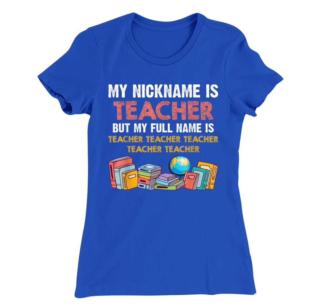 My Nickname Is Teacher But My Full Name Is Teacher T-Shirt, Women T-Shirt