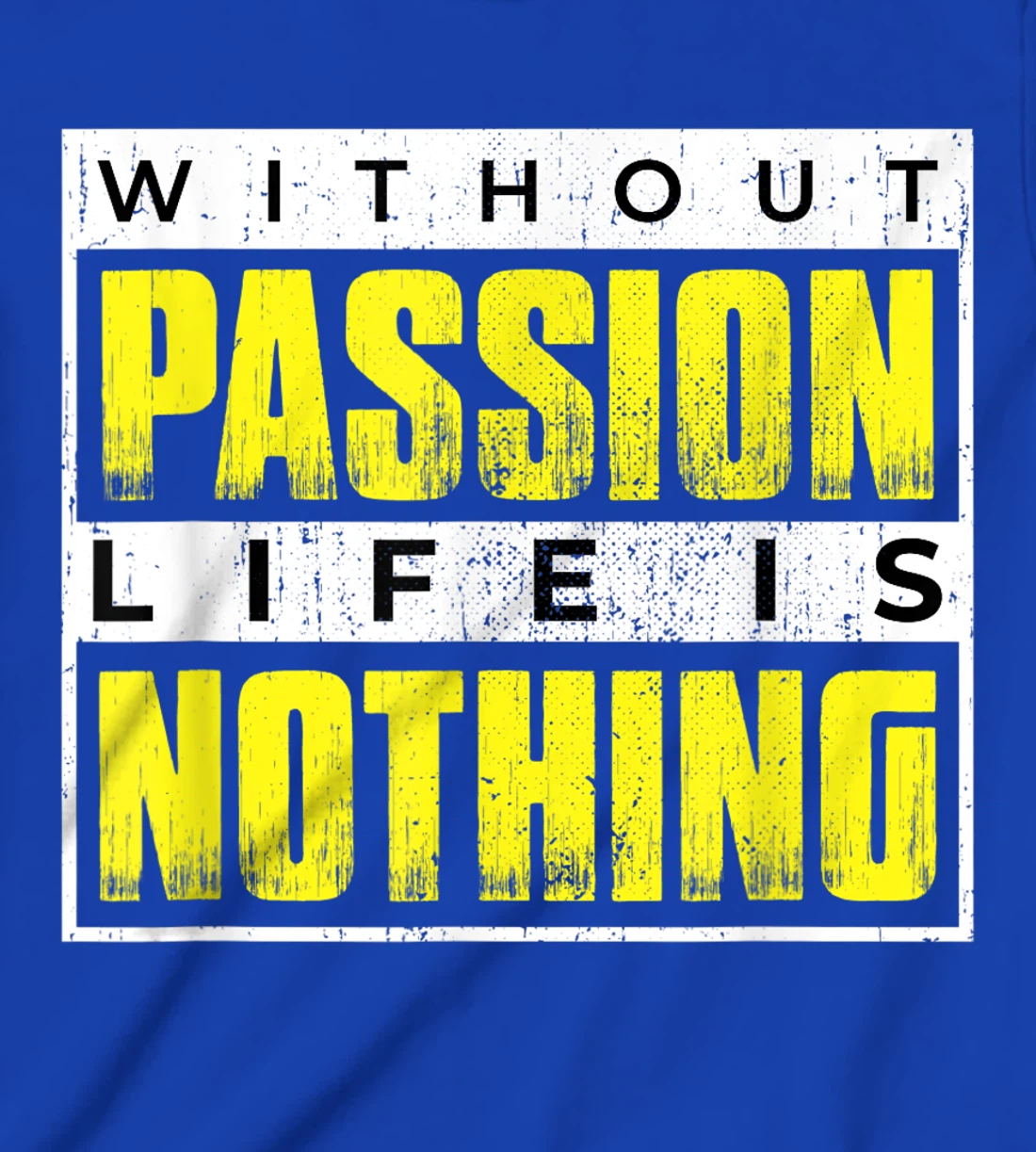 Without Passion Life is Nothing Inspirational Motivational T-Shirt, Kid T-Shirt and Women T-Shirt