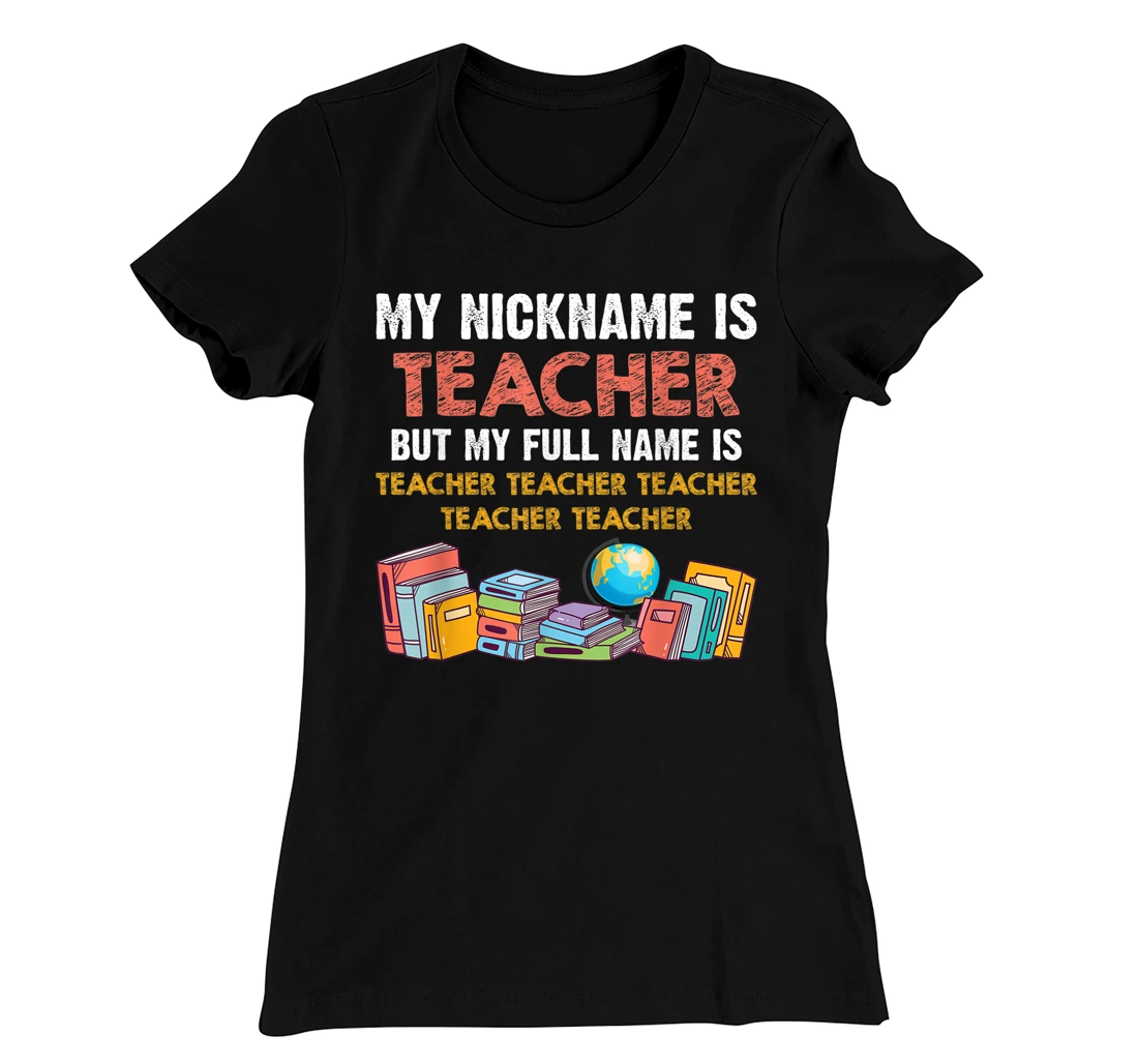 My Nickname Is Teacher But My Full Name Is Teacher T-Shirt, Women T-Shirt