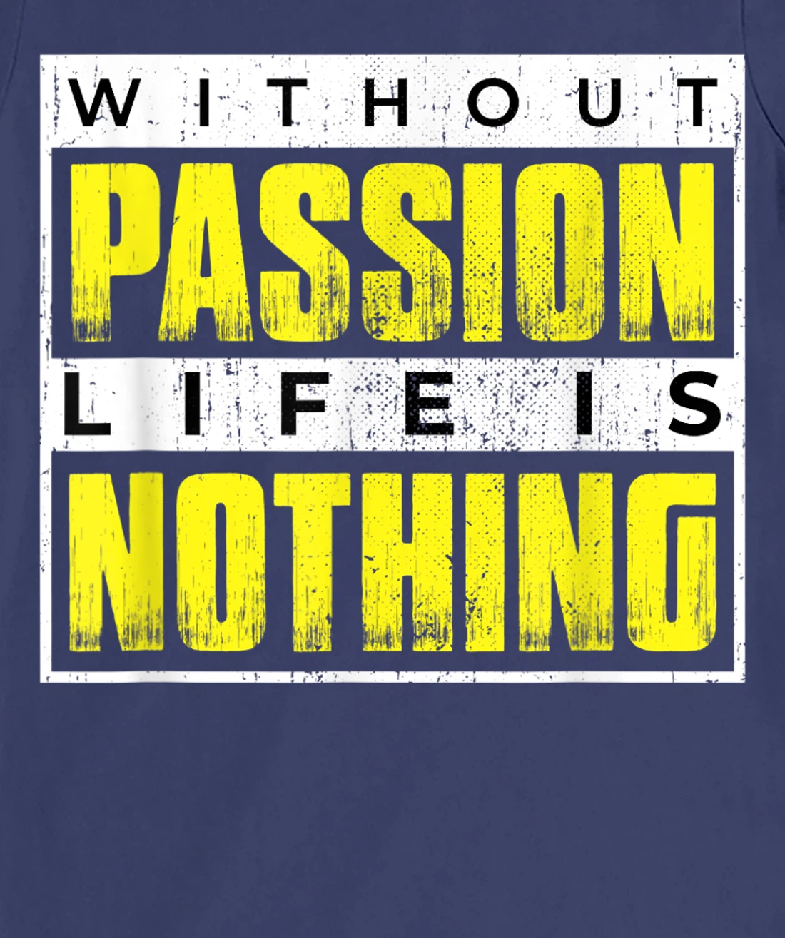 Without Passion Life is Nothing Inspirational Motivational T-Shirt, Kid T-Shirt and Women T-Shirt