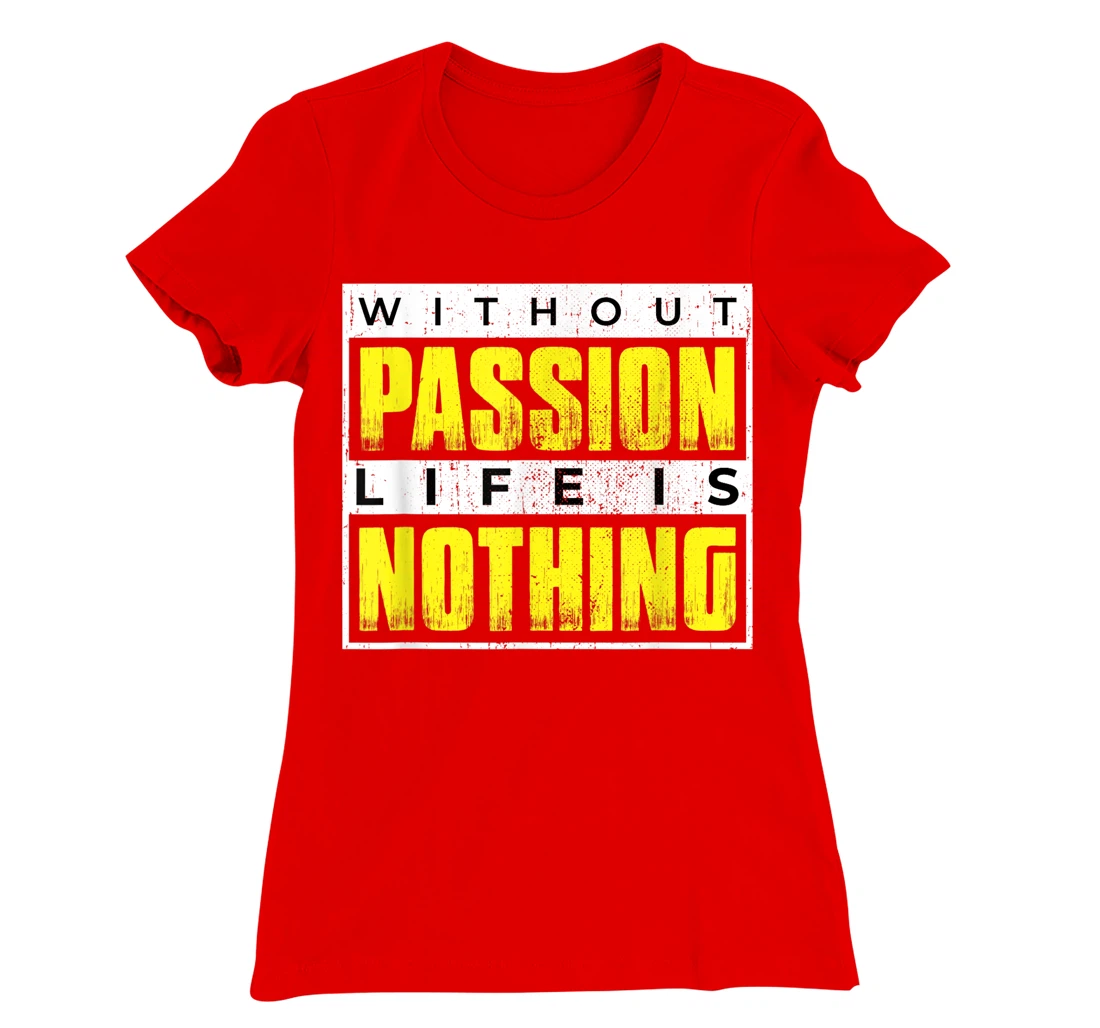 Without Passion Life is Nothing Inspirational Motivational T-Shirt, Kid T-Shirt and Women T-Shirt
