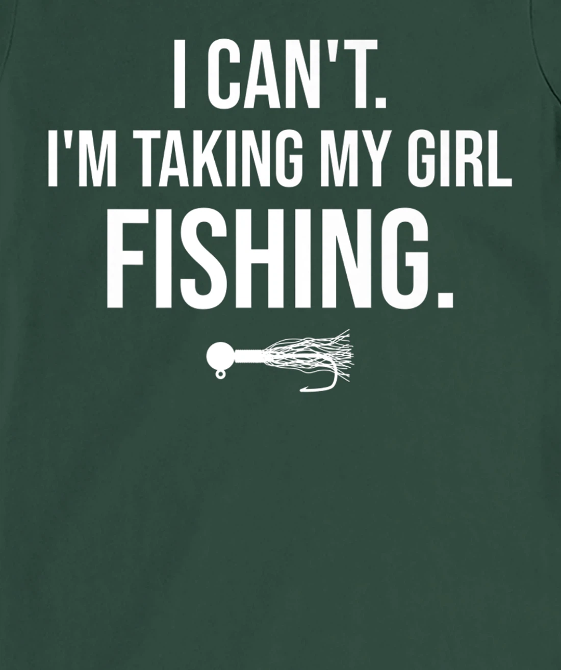 I Can't I'm Taking My Girl Fishing T-Shirt, Kid T-Shirt and Women T-Shirt
