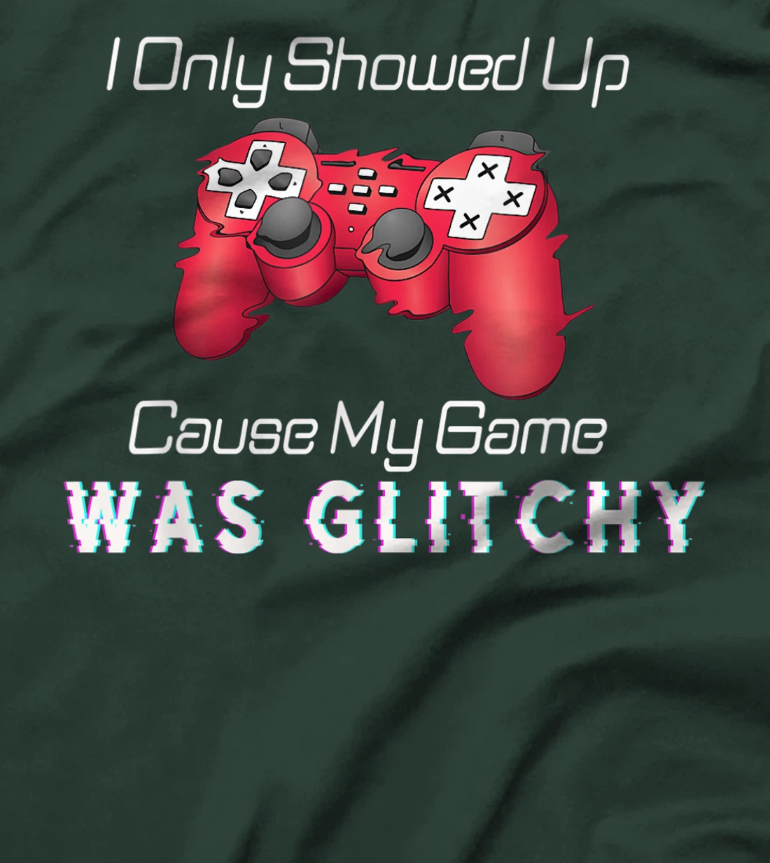 I Showed Up Only Cause My Game Was Glitchy Novelty Sarcastic T-Shirt, Kid T-Shirt and Women T-Shirt