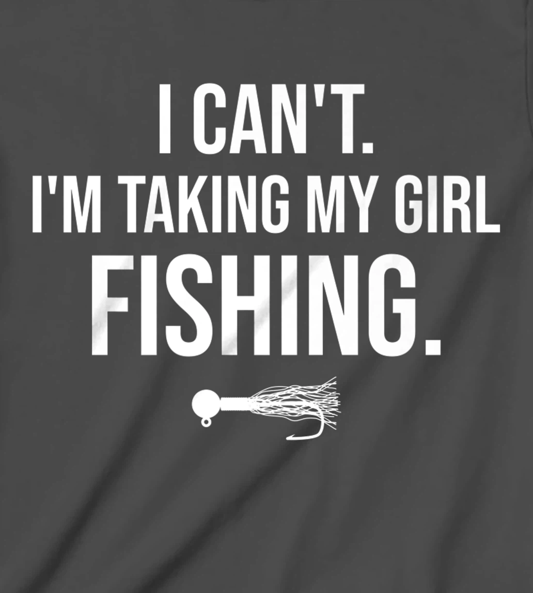 I Can't I'm Taking My Girl Fishing T-Shirt, Kid T-Shirt and Women T-Shirt