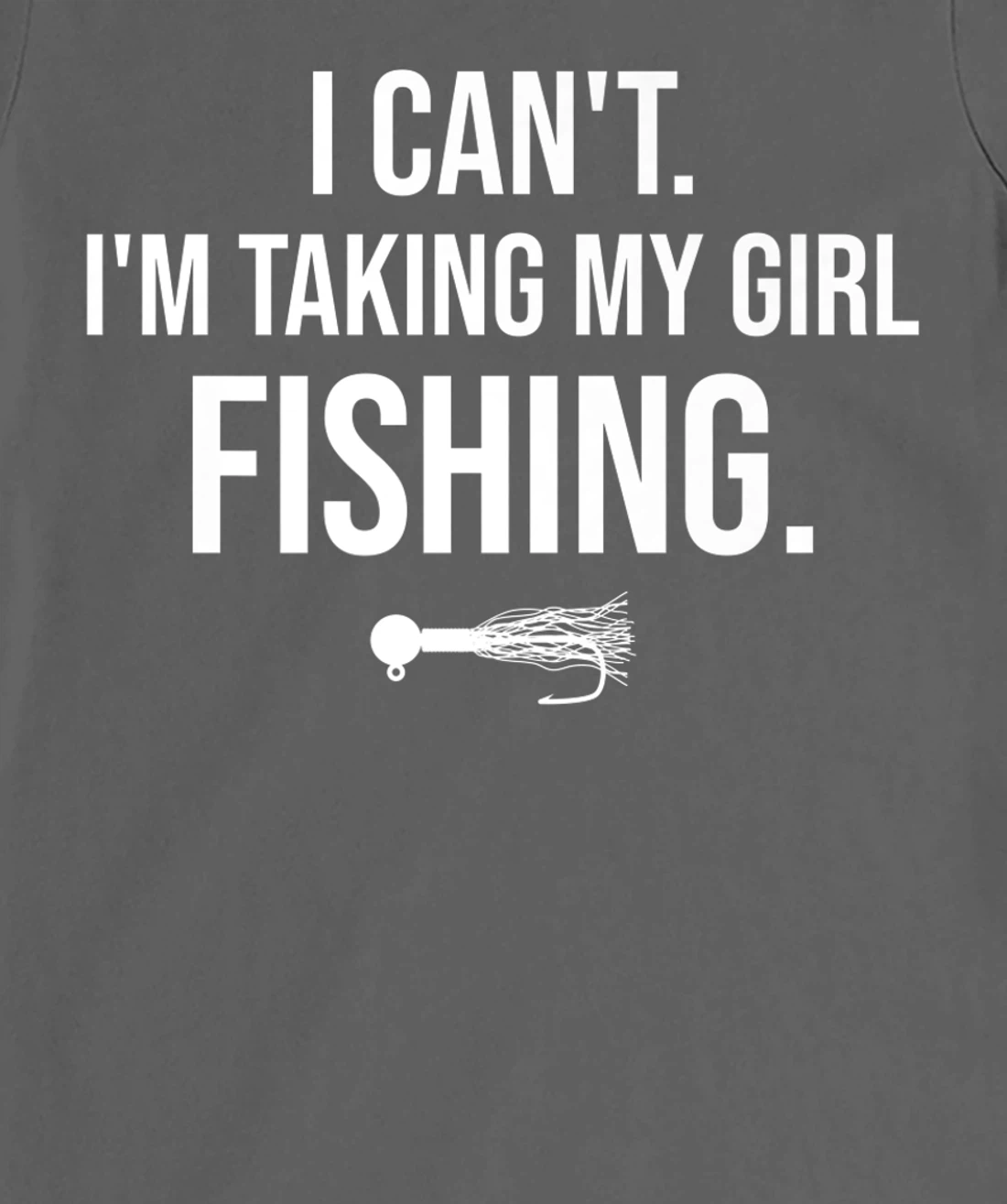I Can't I'm Taking My Girl Fishing T-Shirt, Kid T-Shirt and Women T-Shirt