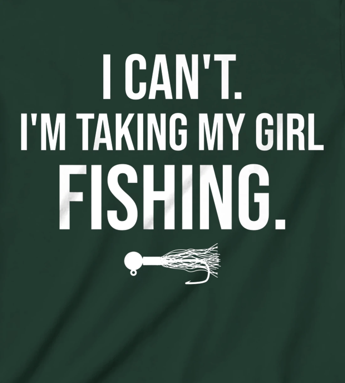 I Can't I'm Taking My Girl Fishing T-Shirt, Kid T-Shirt and Women T-Shirt