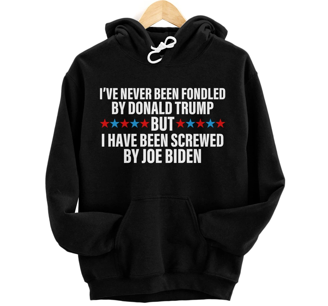 I’ve Never Been Fondled By Donald Trump But Screwed By Biden Pullover Hoodie