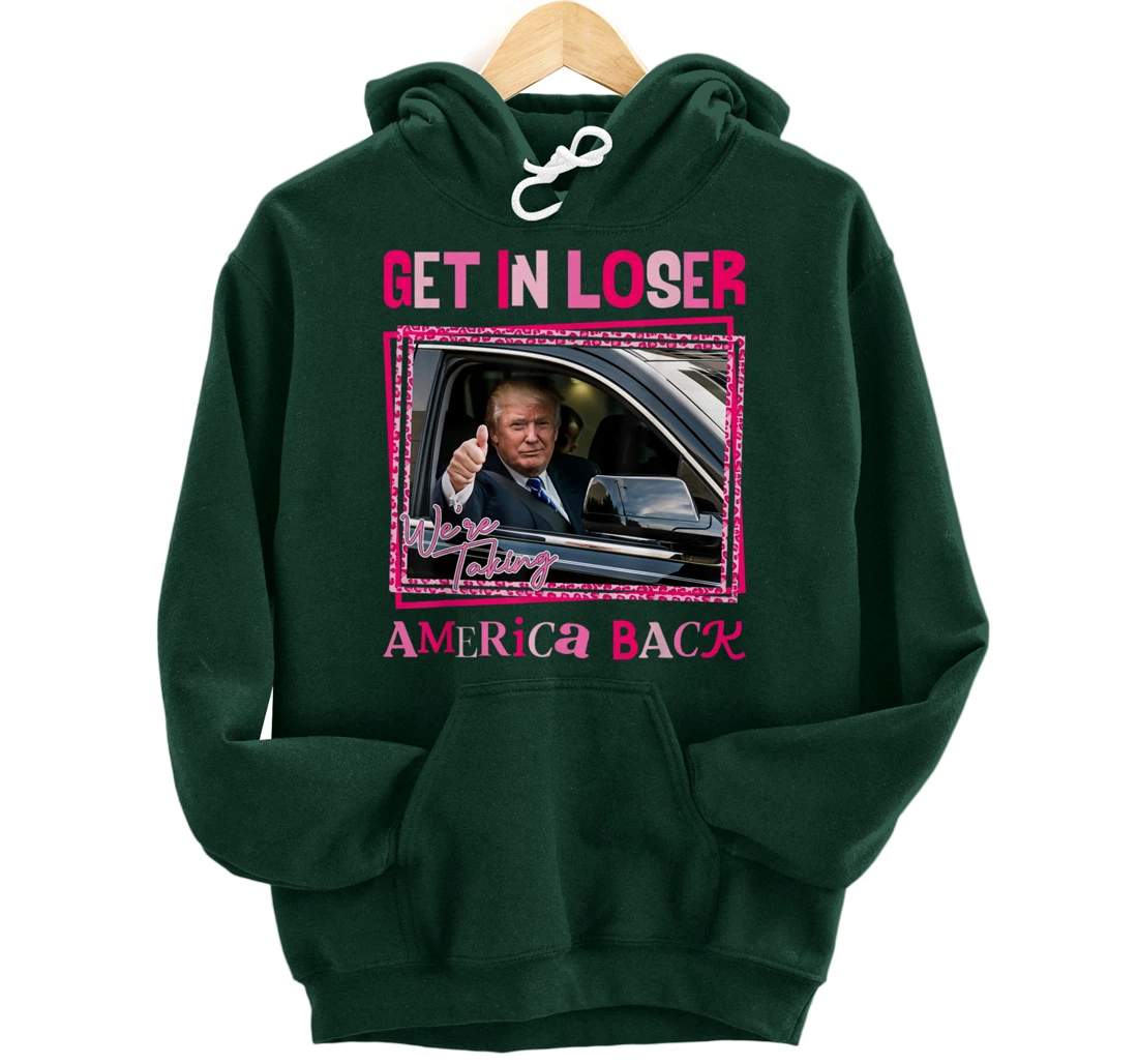 Donald Trump 2024 Get In Loser We're Taking America Back Pullover Hoodie