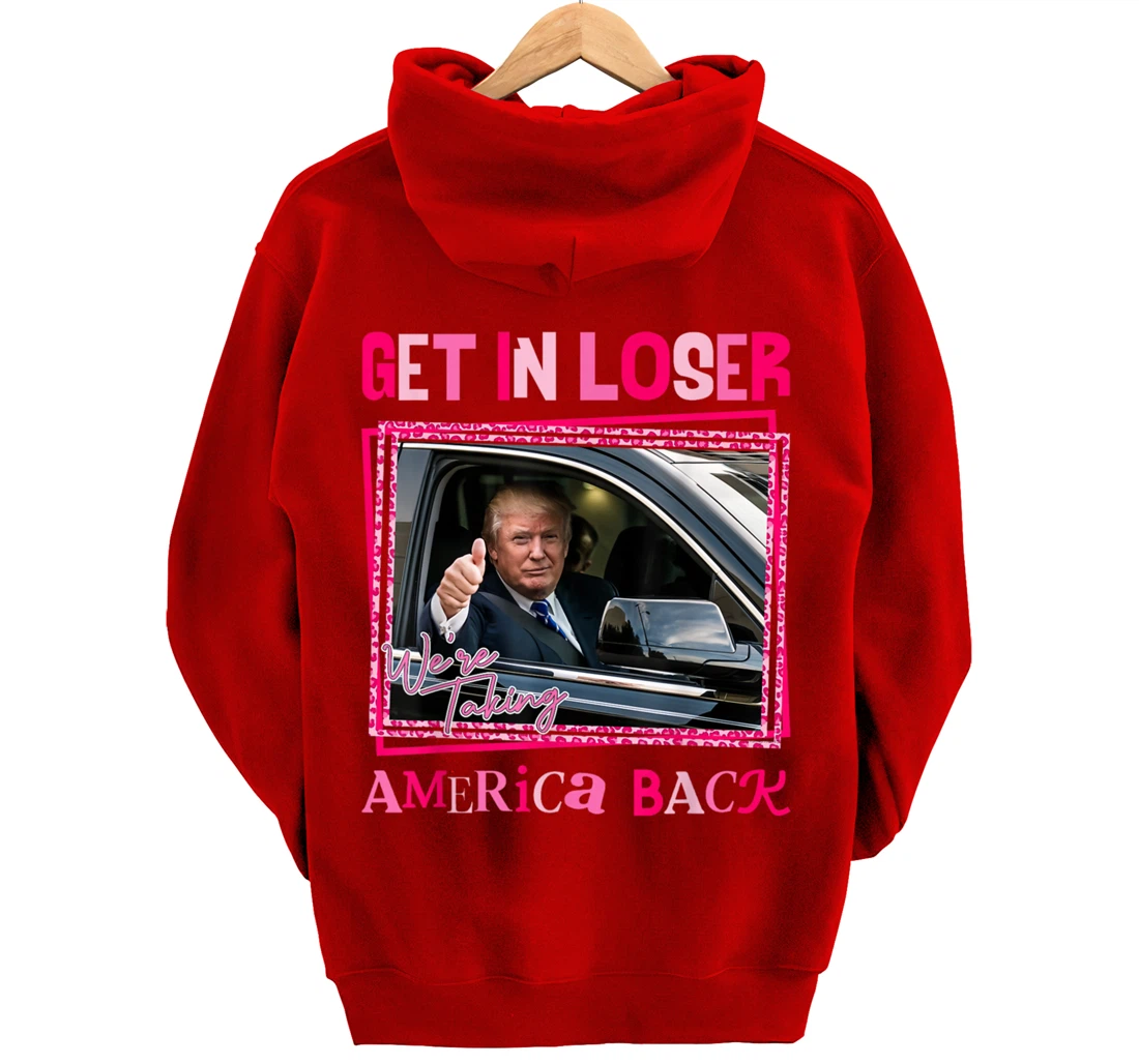 Donald Trump 2024 Get In Loser We're Taking America Back Pullover Hoodie
