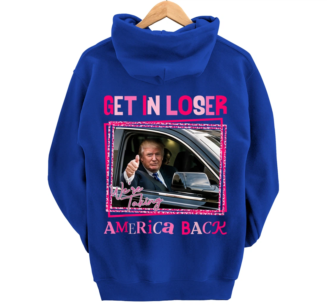 Donald Trump 2024 Get In Loser We're Taking America Back Pullover Hoodie