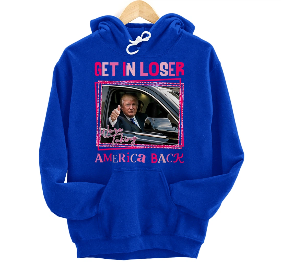 Donald Trump 2024 Get In Loser We're Taking America Back Pullover Hoodie