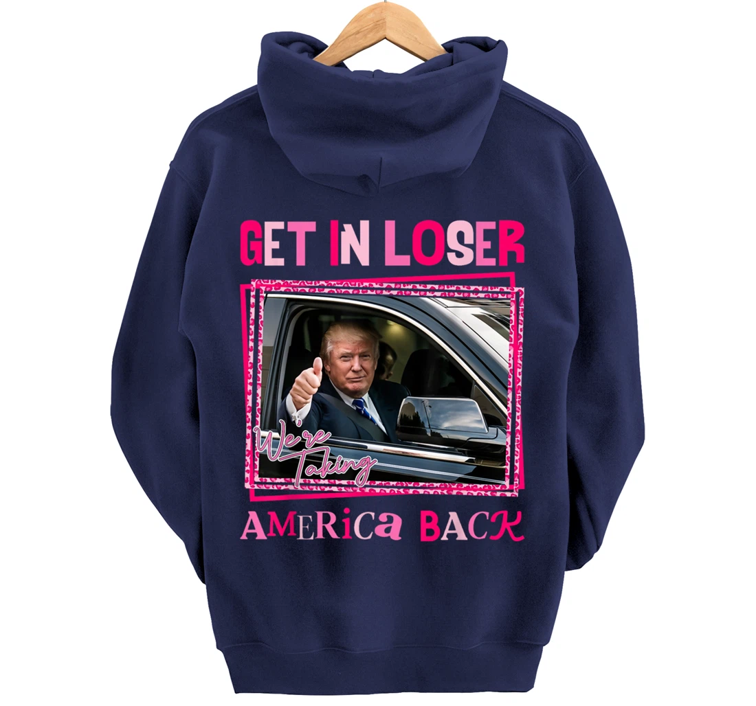 Donald Trump 2024 Get In Loser We're Taking America Back Pullover Hoodie