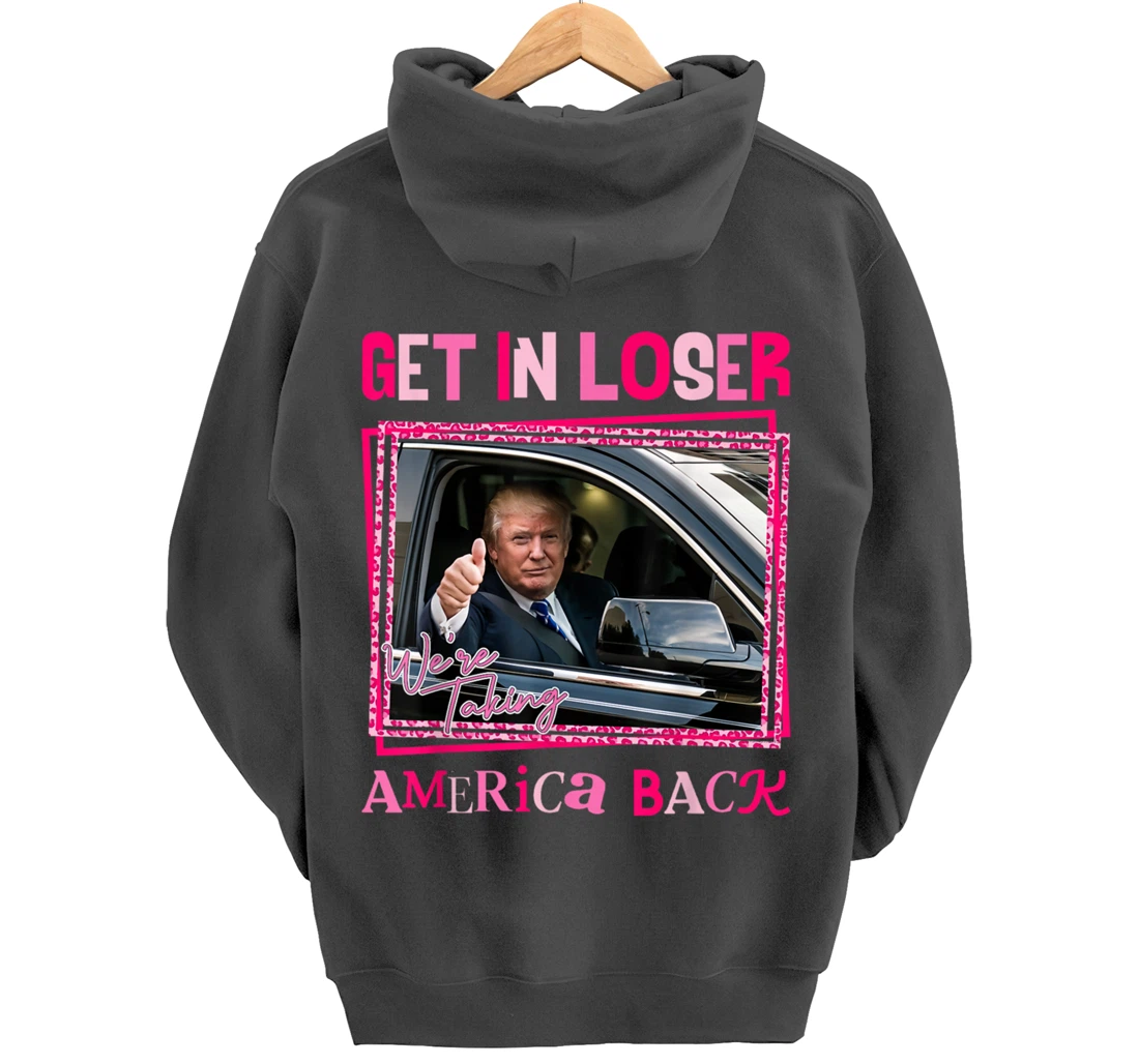 Donald Trump 2024 Get In Loser We're Taking America Back Pullover Hoodie