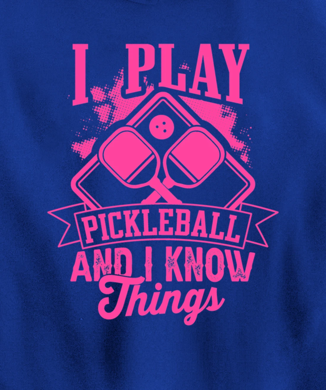 I Play Pickleball & I Know Things Funny Paddleball Dinking Pullover Hoodie