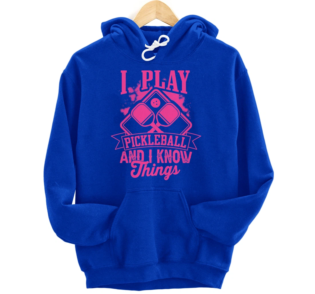 I Play Pickleball & I Know Things Funny Paddleball Dinking Pullover Hoodie