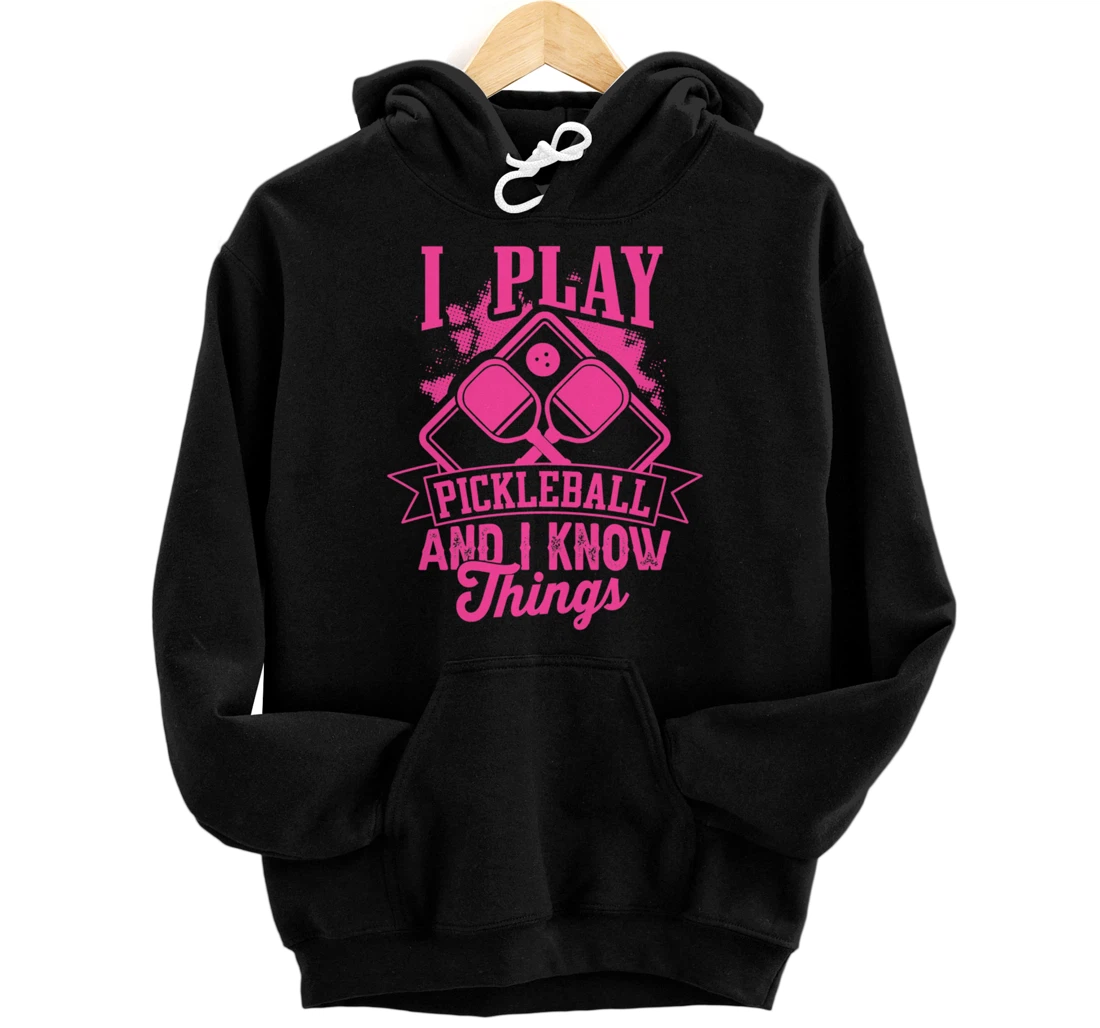 I Play Pickleball & I Know Things Funny Paddleball Dinking Pullover Hoodie
