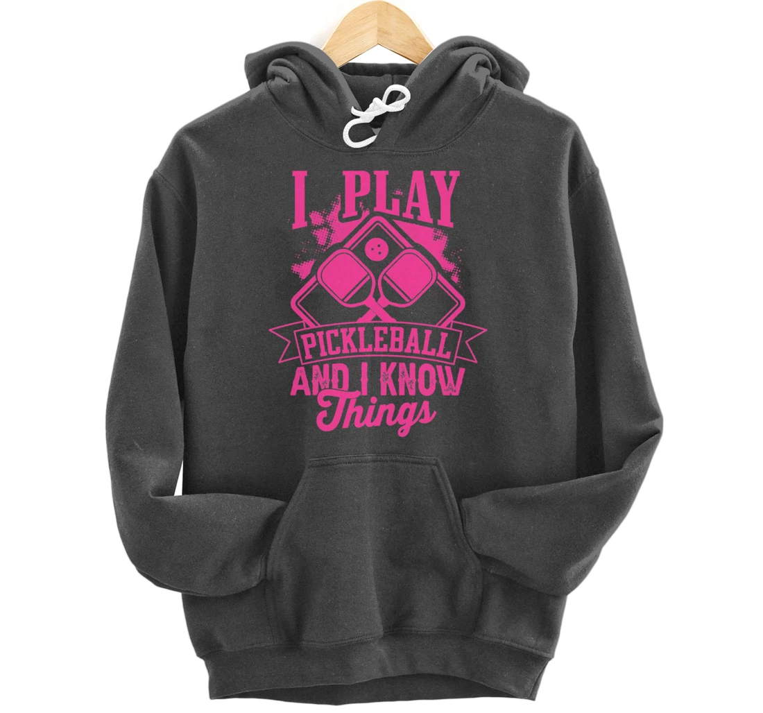 I Play Pickleball & I Know Things Funny Paddleball Dinking Pullover Hoodie