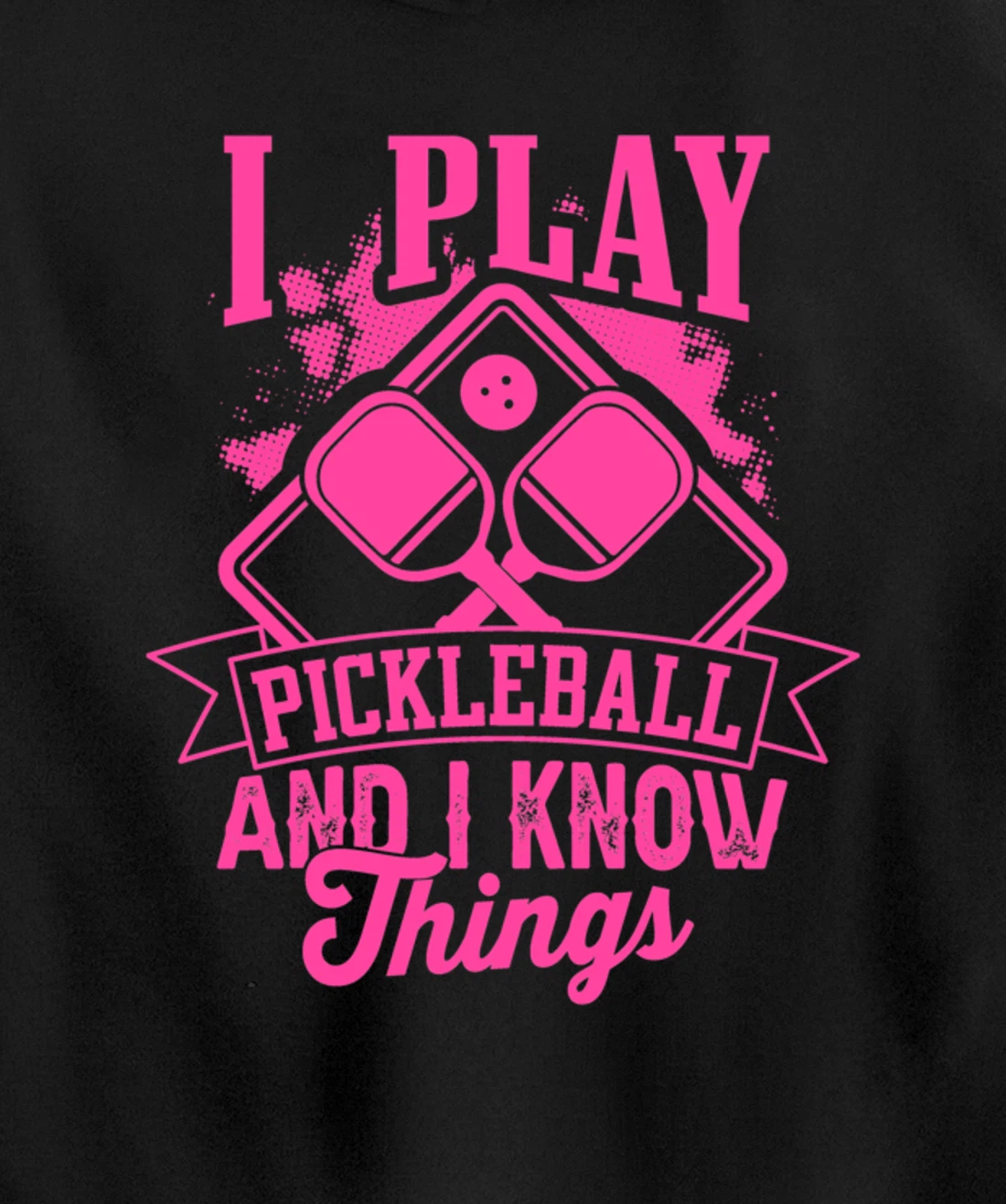I Play Pickleball & I Know Things Funny Paddleball Dinking Pullover Hoodie