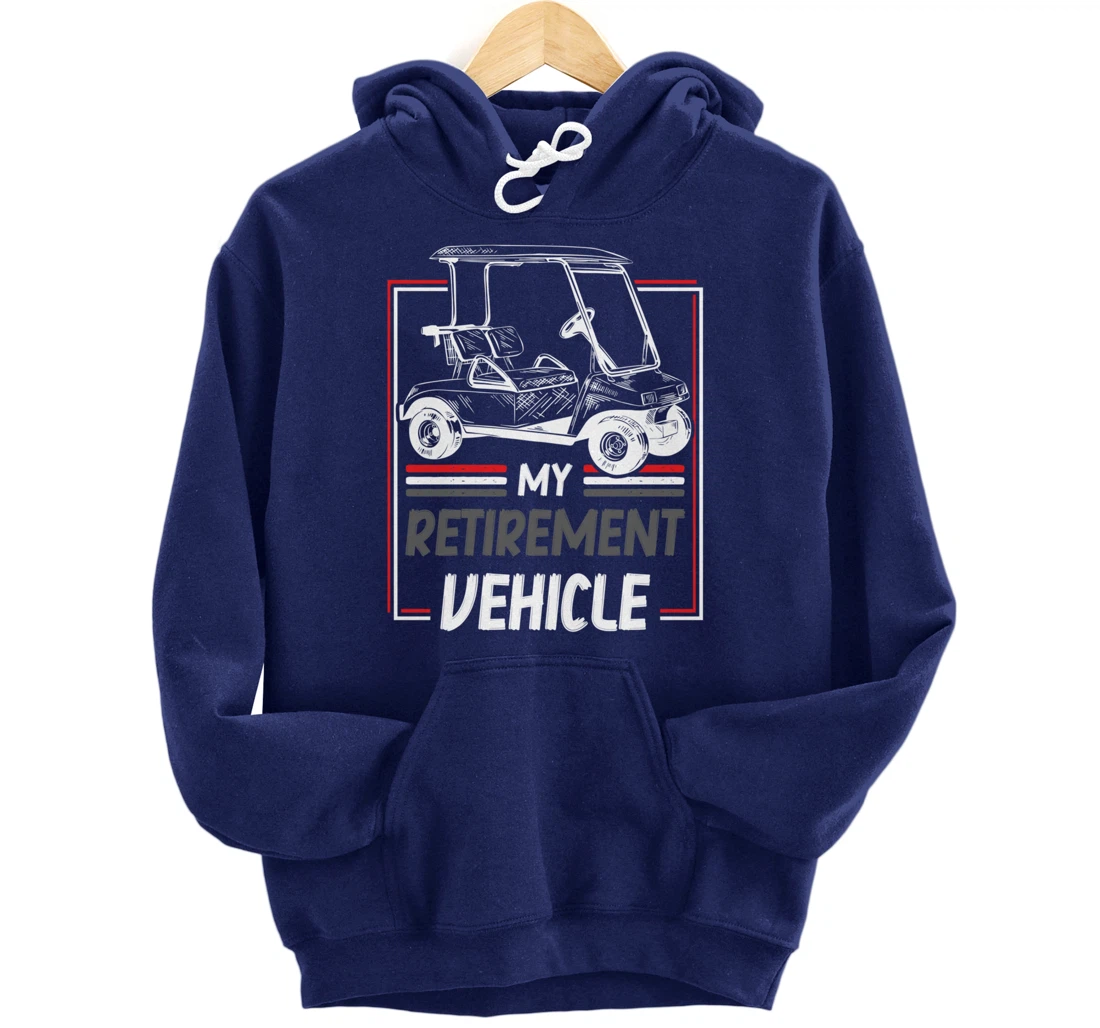 My Retirement Vehicle Golf Cart Golfing Golfer Retired Sport Pullover Hoodie