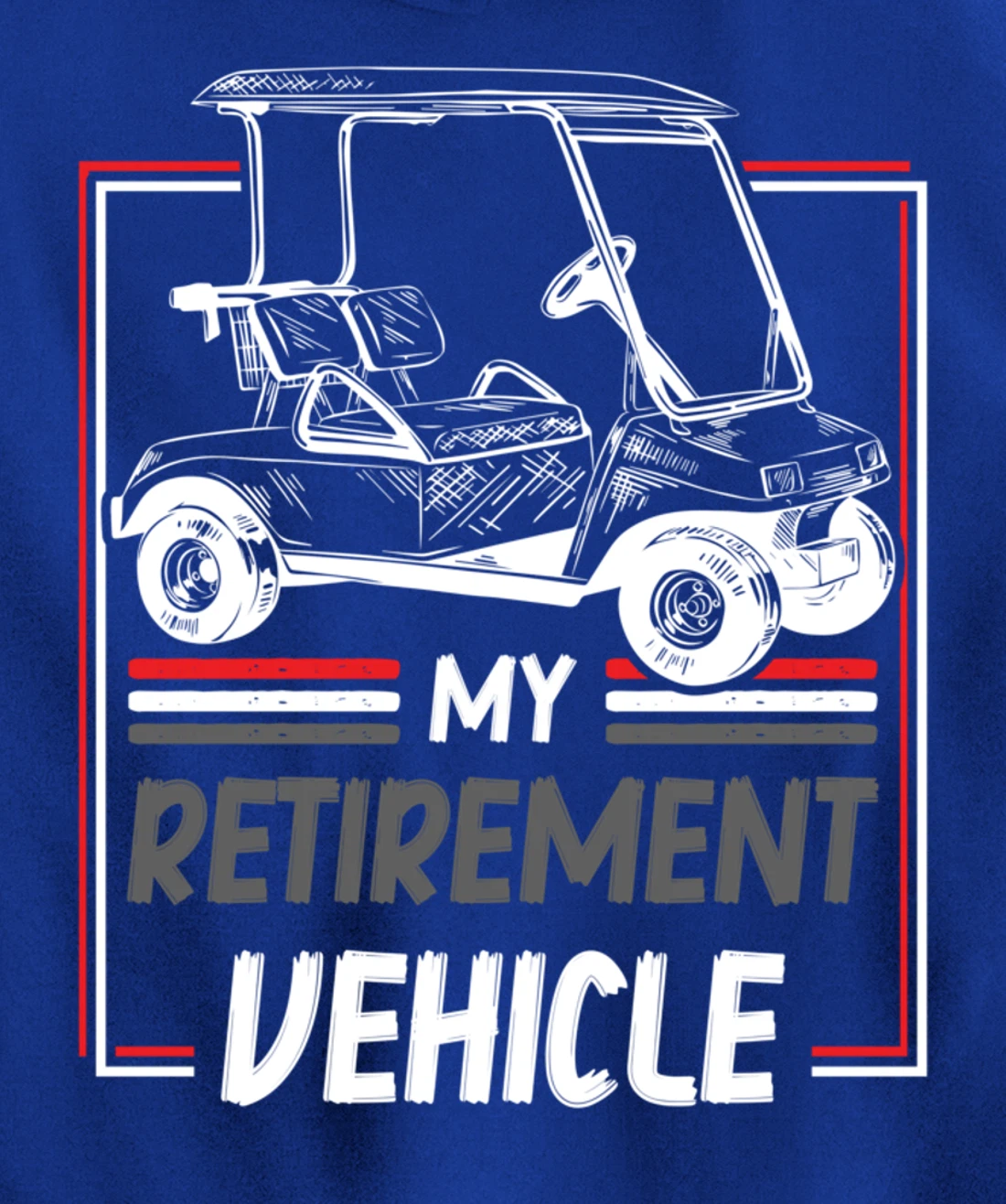 My Retirement Vehicle Golf Cart Golfing Golfer Retired Sport Pullover Hoodie