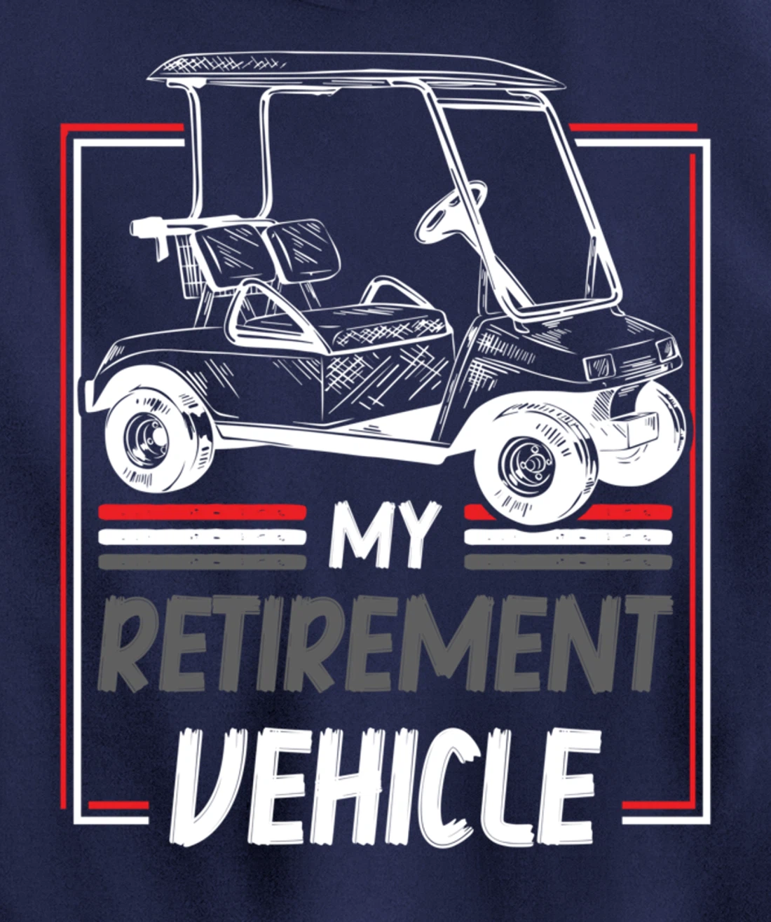 My Retirement Vehicle Golf Cart Golfing Golfer Retired Sport Pullover Hoodie