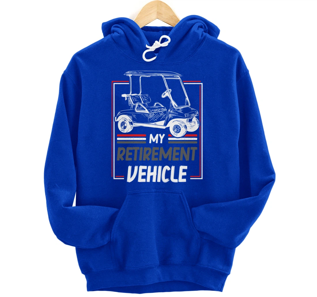 My Retirement Vehicle Golf Cart Golfing Golfer Retired Sport Pullover Hoodie