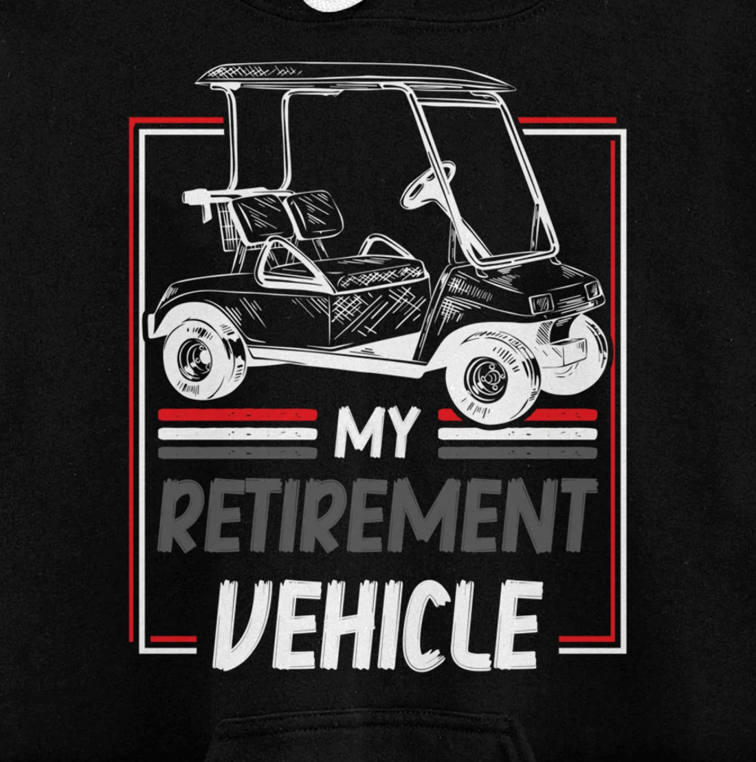 My Retirement Vehicle Golf Cart Golfing Golfer Retired Sport Pullover Hoodie