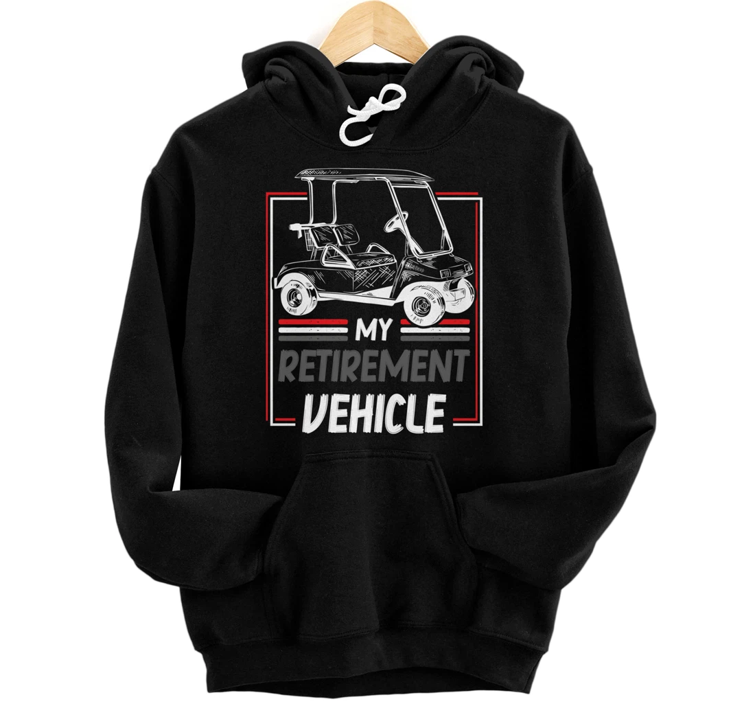 My Retirement Vehicle Golf Cart Golfing Golfer Retired Sport Pullover Hoodie