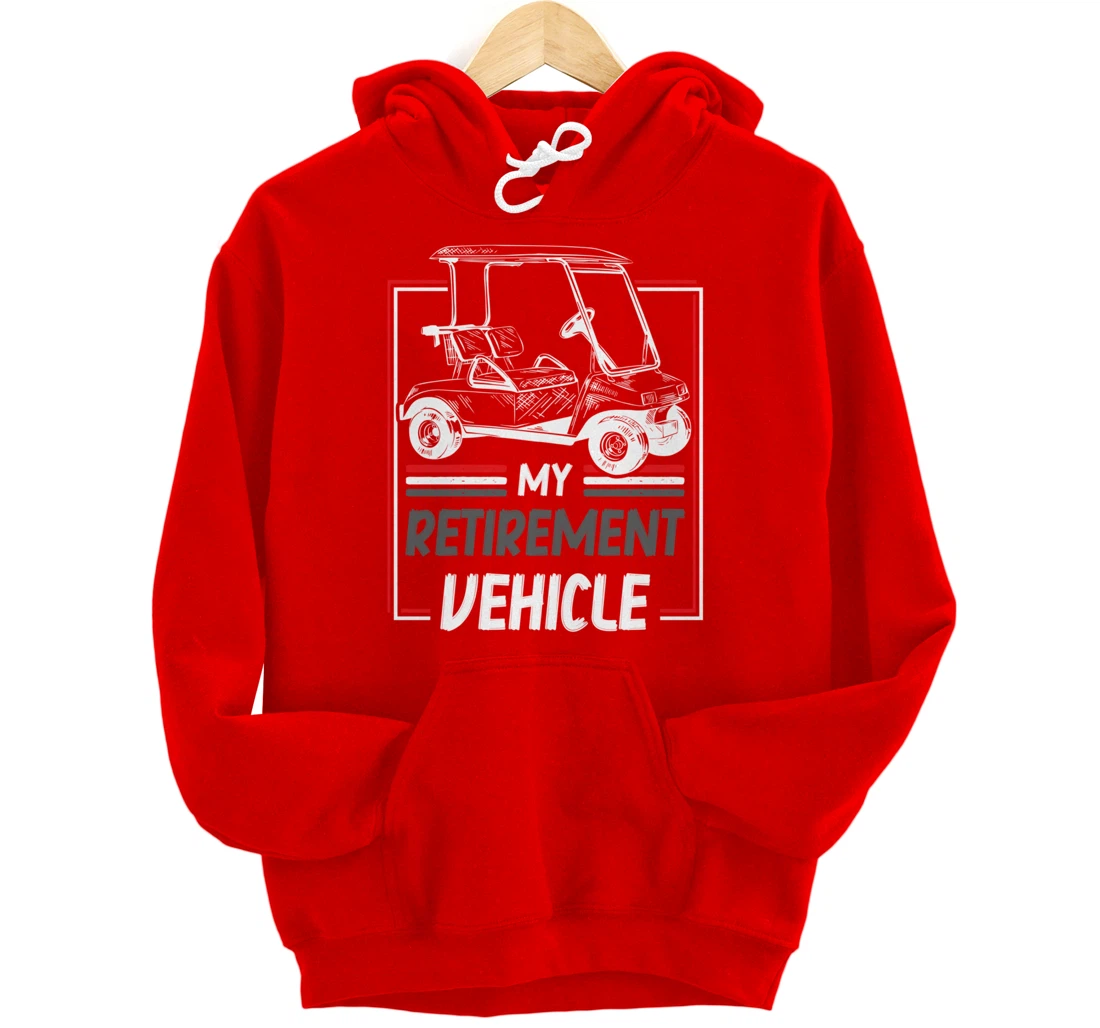 My Retirement Vehicle Golf Cart Golfing Golfer Retired Sport Pullover Hoodie