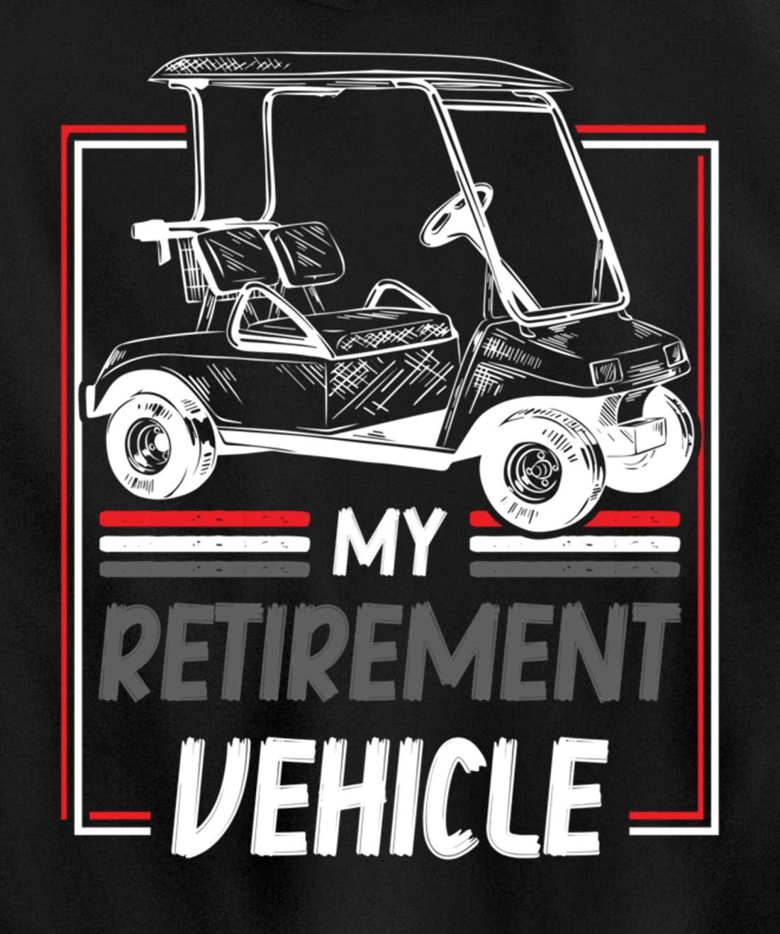 My Retirement Vehicle Golf Cart Golfing Golfer Retired Sport Pullover Hoodie