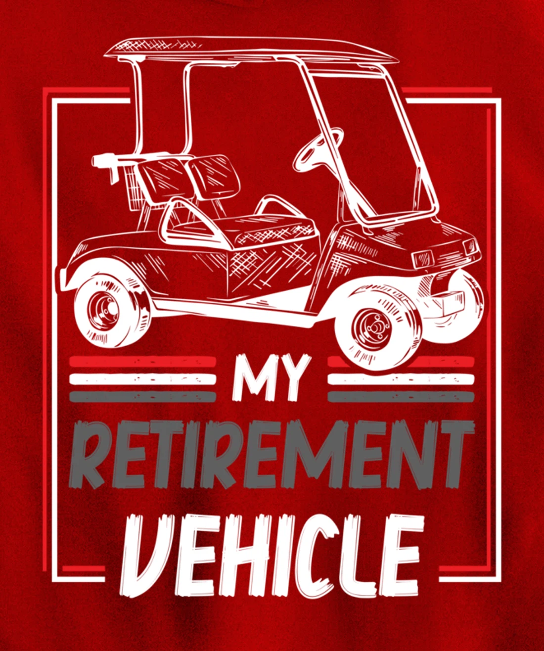My Retirement Vehicle Golf Cart Golfing Golfer Retired Sport Pullover Hoodie