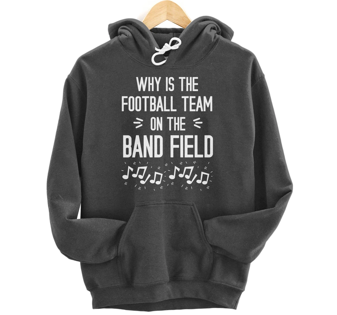 Why Is The Football Team On The Band Field Funny Pullover Hoodie
