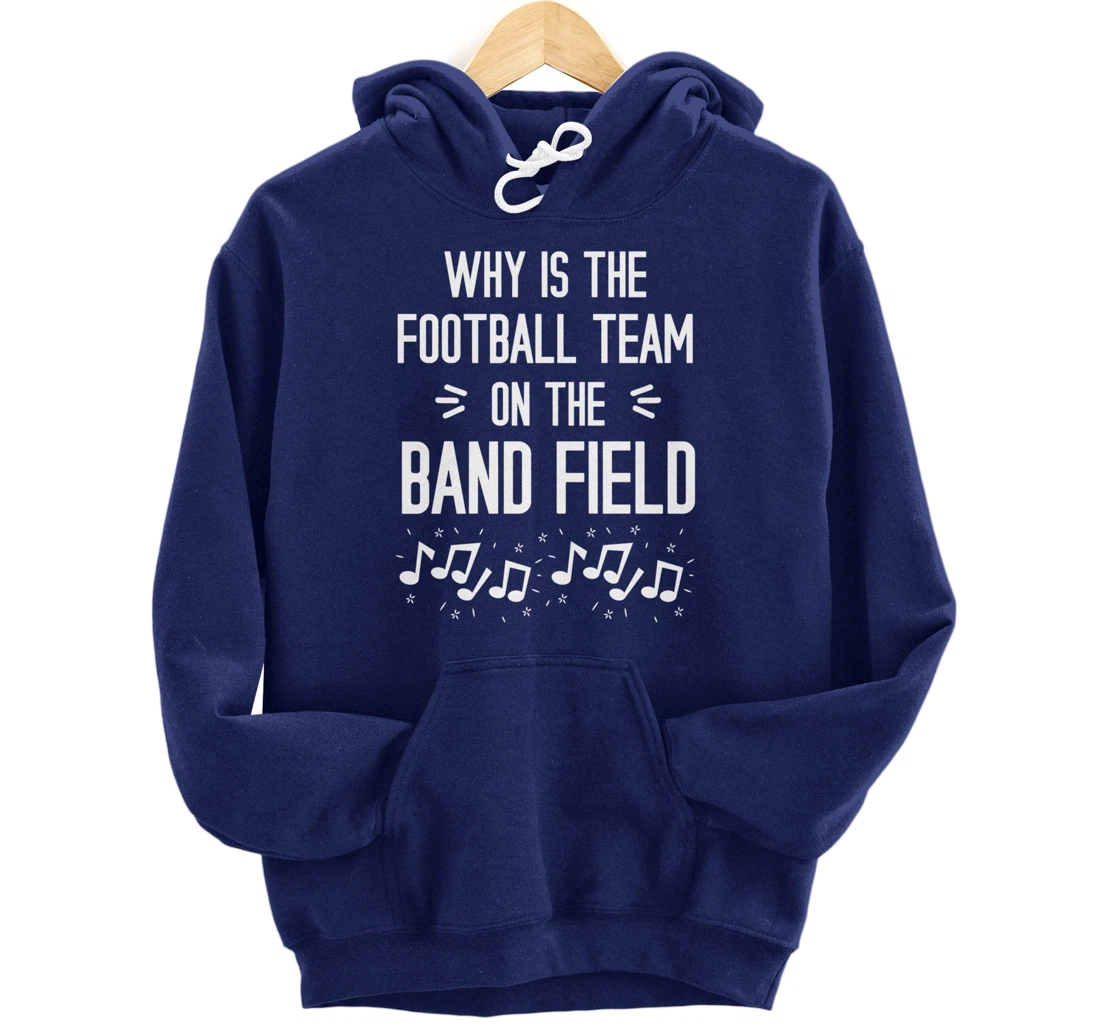 Why Is The Football Team On The Band Field Funny Pullover Hoodie