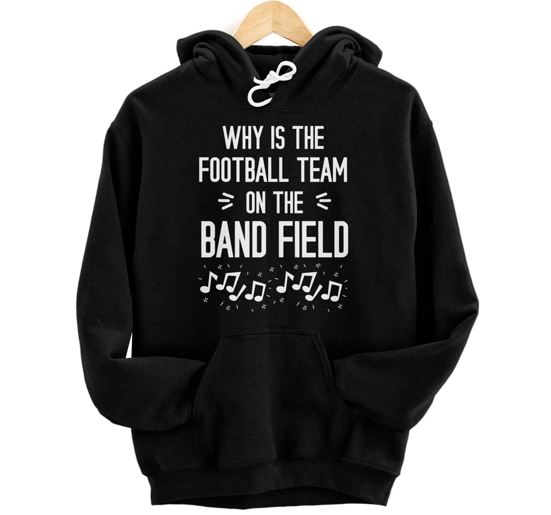 Why Is The Football Team On The Band Field Funny Pullover Hoodie