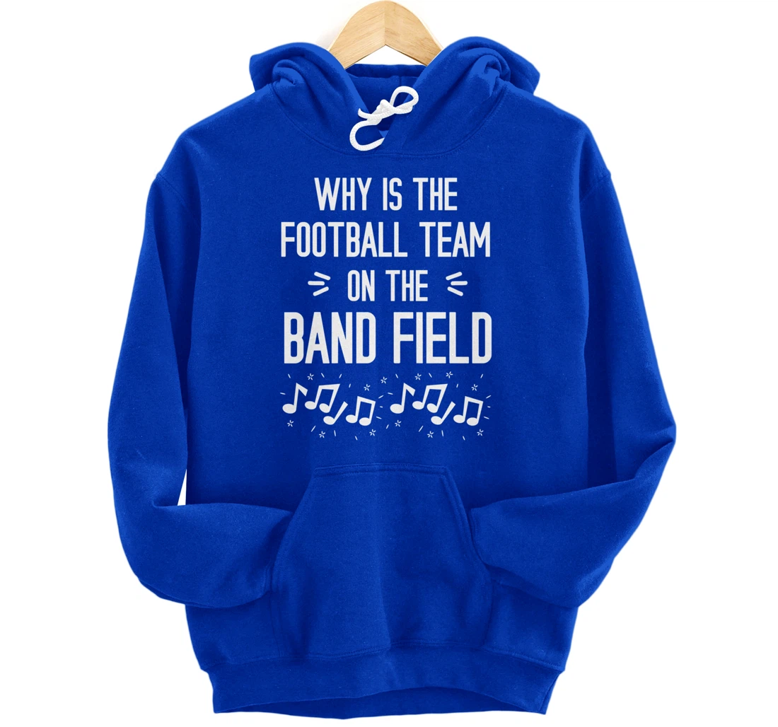 Why Is The Football Team On The Band Field Funny Pullover Hoodie