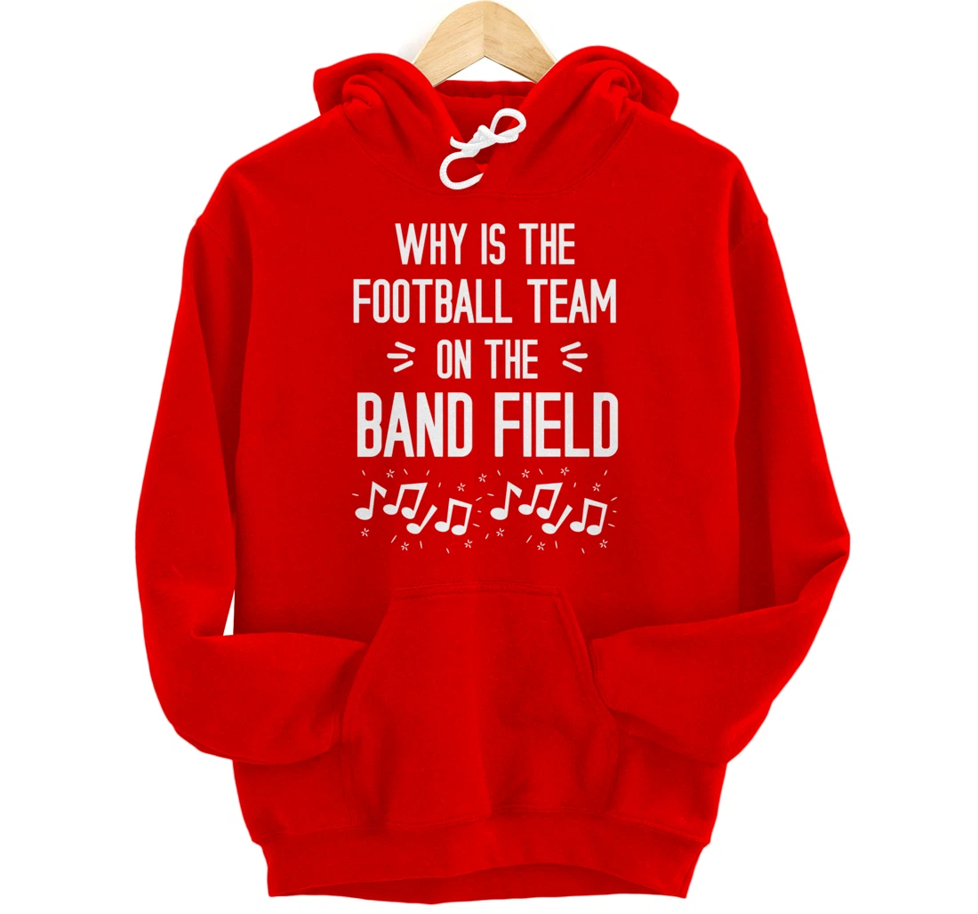 Why Is The Football Team On The Band Field Funny Pullover Hoodie