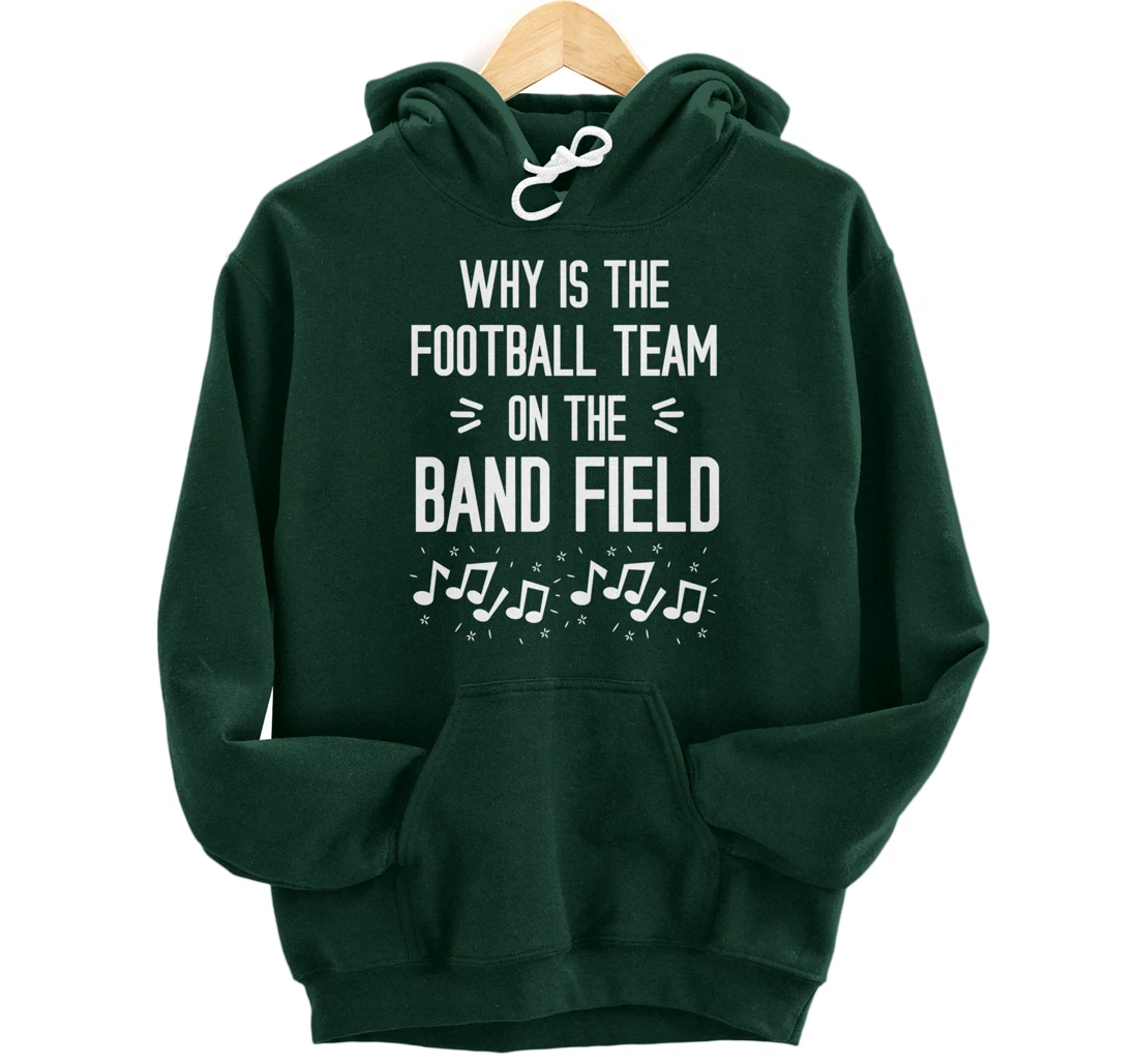 Why Is The Football Team On The Band Field Funny Pullover Hoodie