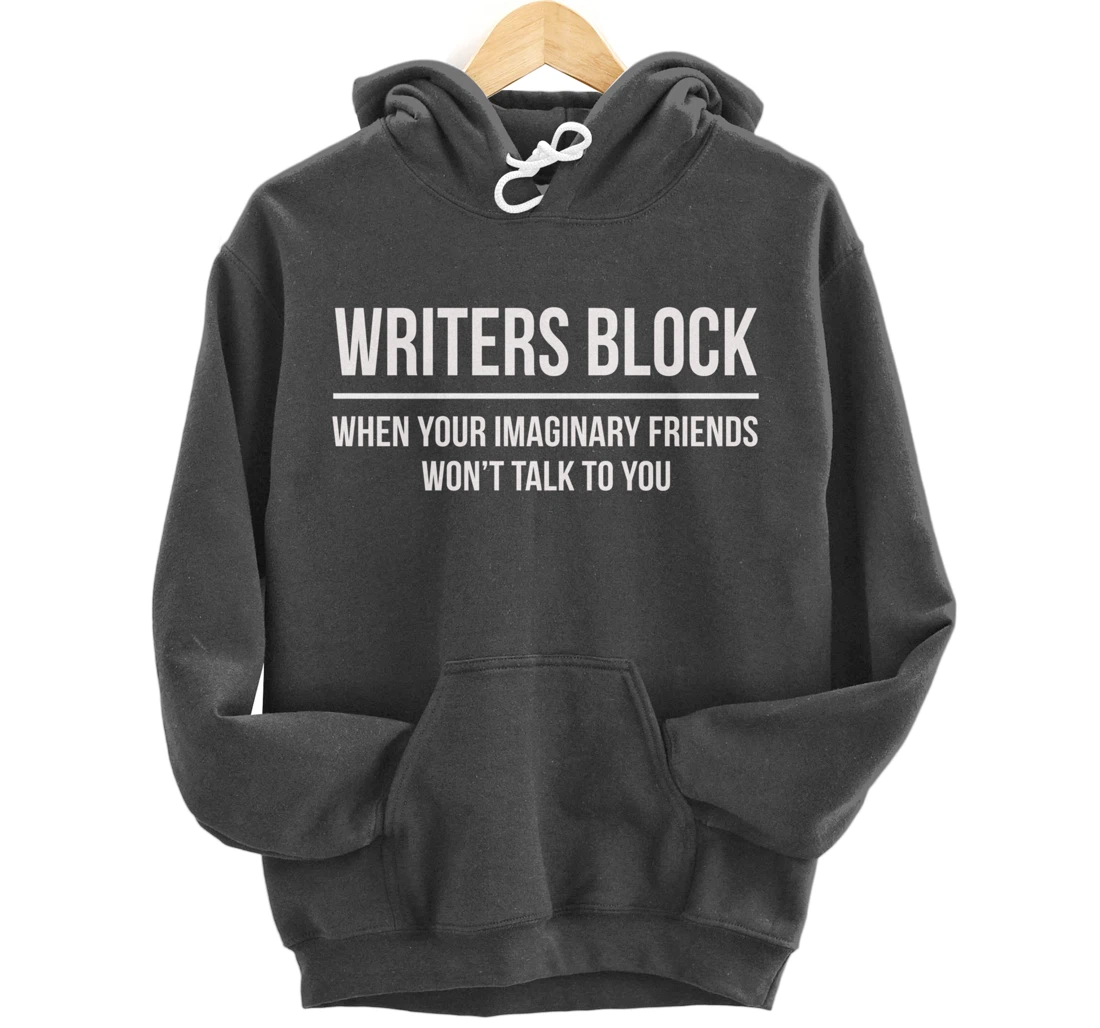 Writers Block When Your Imaginary Friend Won't Talk to You Pullover Hoodie