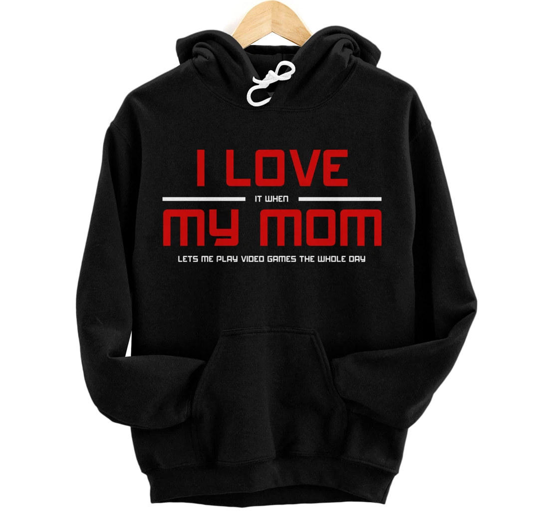 Funny Gamers I LOVE it when MY MOM Lets Me Play Video Games Pullover Hoodie