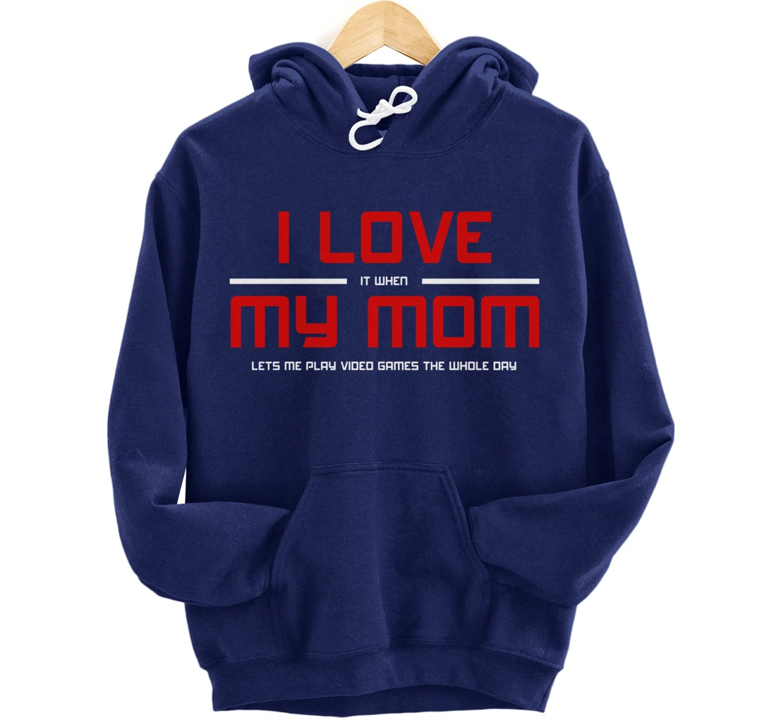 Funny Gamers I LOVE it when MY MOM Lets Me Play Video Games Pullover Hoodie