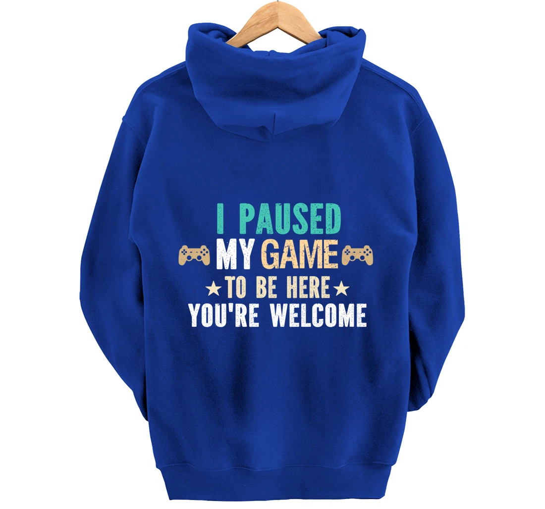 I Paused My Game To Be Here You Are Welcome - Funny Gamer Pullover Hoodie