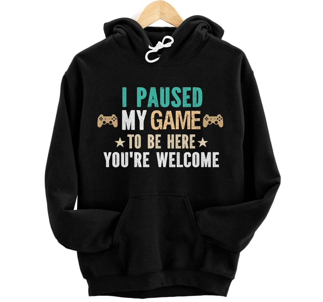 I Paused My Game To Be Here You Are Welcome - Funny Gamer Pullover Hoodie