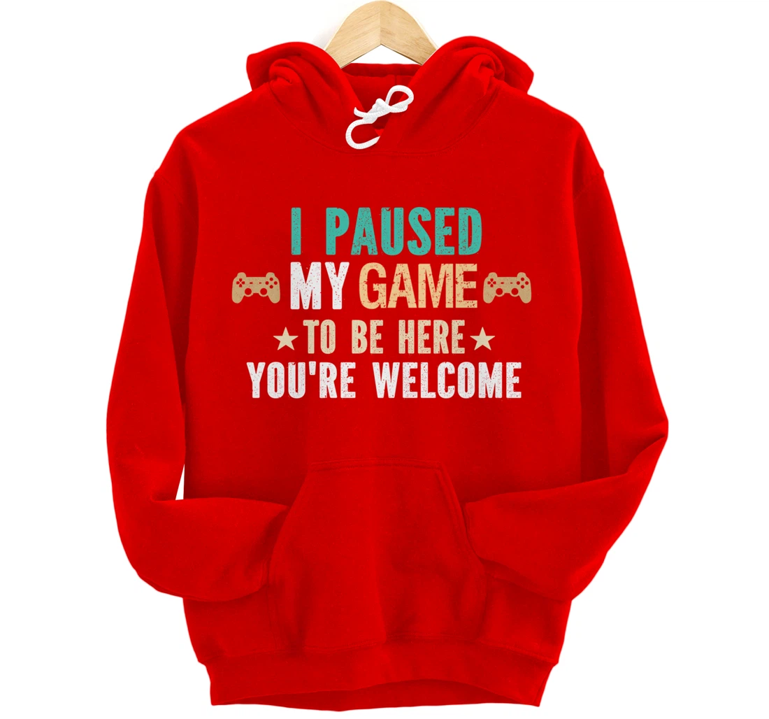 I Paused My Game To Be Here You Are Welcome - Funny Gamer Pullover Hoodie