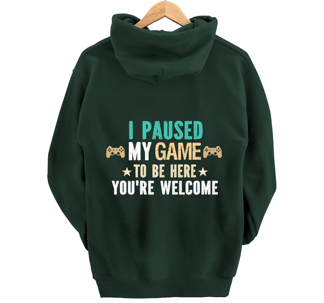 I Paused My Game To Be Here You Are Welcome - Funny Gamer Pullover Hoodie