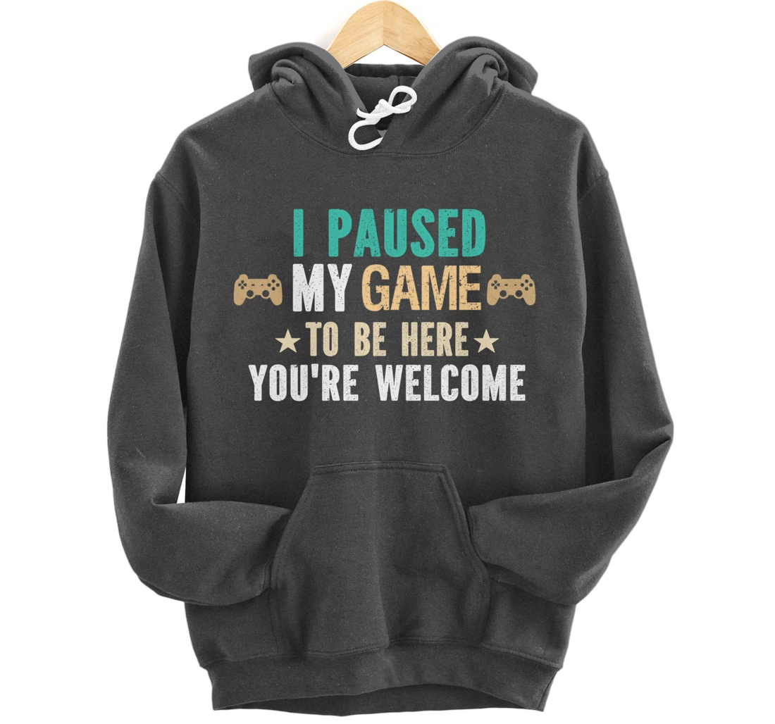 I Paused My Game To Be Here You Are Welcome - Funny Gamer Pullover Hoodie